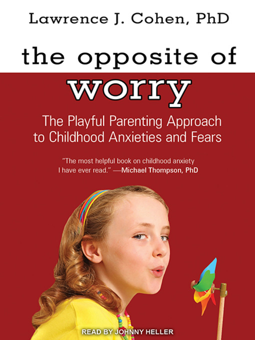 Title details for The Opposite of Worry by Lawrence J. Cohen, PhD - Available